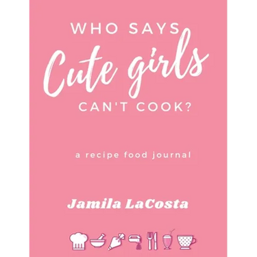 Who Says Cute Girls Can't Cook?: A Recipe Food Journal