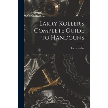 Larry Koller's Complete Guide to Handguns