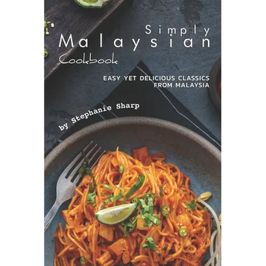 Simply Malaysian Cookbook: Easy yet Delicious Classics from Malaysia
