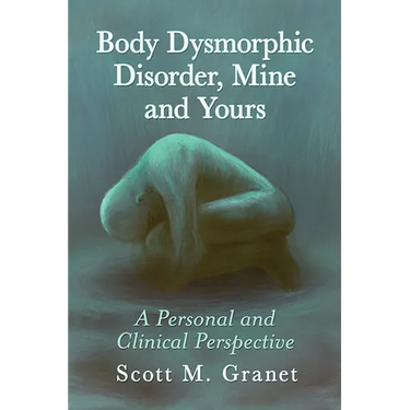 Body Dysmorphic Disorder, Mine and Yours: A Personal and Clinical Perspective