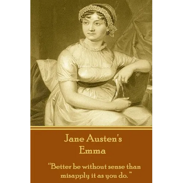 Jane Austen's Emma: "Better be without sense than misapply it as you do."