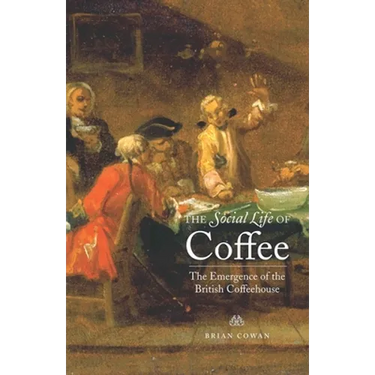The Social Life of Coffee: The Emergence of the British Coffeehouse