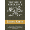 The Bible Reference Guide to Divorce, Remarriage and Adultery: An exhaustive research tool for self study with supporting quotes from Bible concordanc