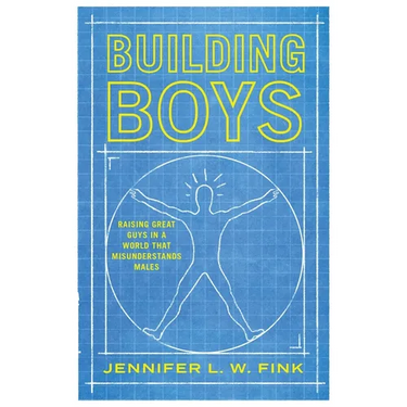 Building Boys: Raising Great Guys in a World That Misunderstands Males