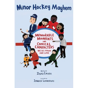 Minor Hockey Mayhem: Memorable Moments and Comical Characters We All Know and Love