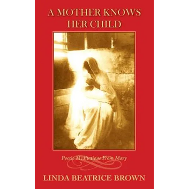 A Mother Knows Her Child Poetic Meditations from Mary
