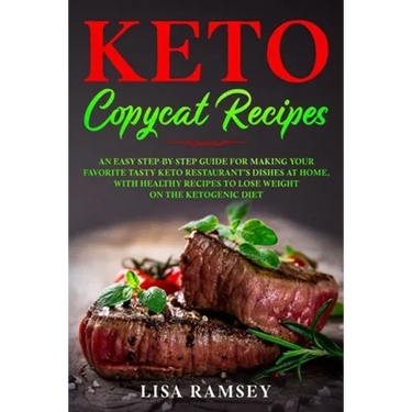 Keto Copycat Recipes: An Easy Step-by-Step Guide for Making Your Favorite Tasty Keto Restaurant's Dishes at Home, With Healthy Recipes to Lo