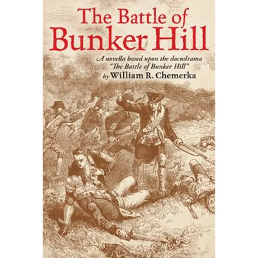 The Battle of Bunker Hill: A Novella Based Upon the Docudrama the Battle of Bunker Hill