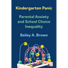 Kindergarten Panic: Parental Anxiety and School Choice Inequality