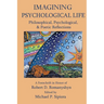 Imagining Psychological Life: Philosophical, Psychological & Poetic Reflections -- A Festschrift in Honor of Robert D. Romanyshyn, PH.D.