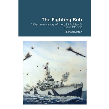 The Fighting Bob: A Wartime History of the USS Robley D. Evans DD-552