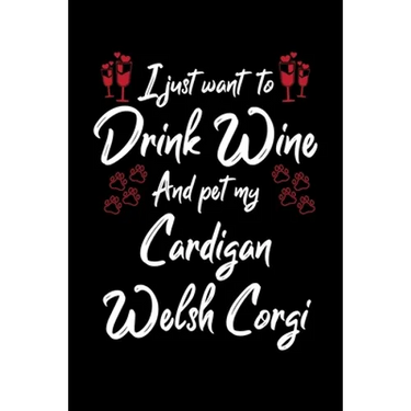 I Just Wanna Drink Wine And Pet My Cardigan Welsh Corgi