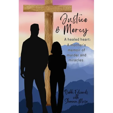 Justice & Mercy: A healed heart: A mother's memoir of murder and miracles.