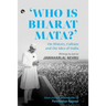 Who Is Bharat Mata? On History, Culture and the Idea of India: Writings by and on Jawaharlal Nehru