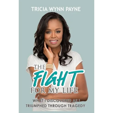 The Fight for My Life: What I Discovered As I Triumphed Through Tragedy
