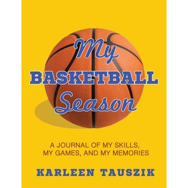 My Basketball Season: A journal of my skills, my games, and my memories.