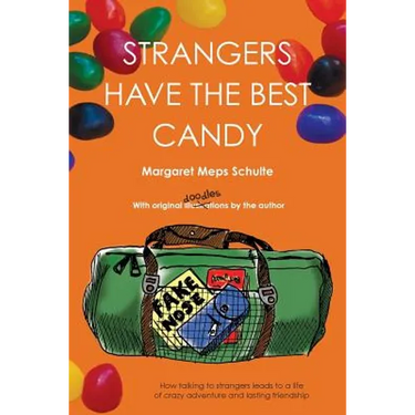 Strangers Have the Best Candy: How talking to strangers leads to a life of crazy adventure and lasting friendship