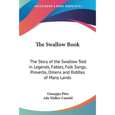The Swallow Book: The Story of the Swallow Told in Legends, Fables, Folk Songs, Proverbs, Omens and Riddles of Many Lands