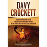 Davy Crockett: A Captivating Guide to the American Folk Hero Who Fought in the War of 1812 and the Texas Revolution