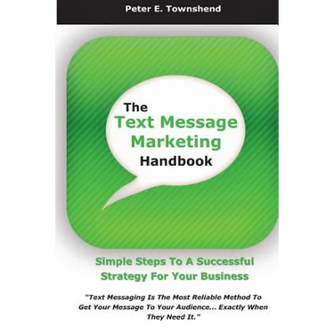 The Text Message Marketing Handbook: Simple Steps To A Successful Strategy for Your Business