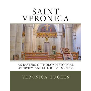 Saint Veronica: An Eastern Orthodox Historical Overview and Liturgical Service