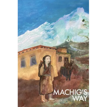 Machig's Way: A Tibetan girl's struggle to follow the path of the yogi