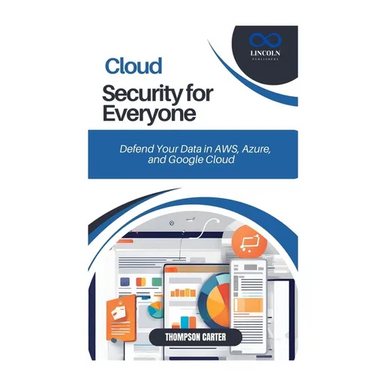 Cloud Security for Everyone: Defend Your Data in AWS, Azure, and Google Cloud