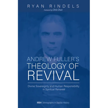 Andrew Fuller's Theology of Revival: Divine Sovereignty and Human Responsibility in Spiritual Renewal