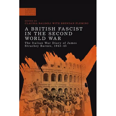 A British Fascist in the Second World War: The Italian War Diary of James Strachey Barnes, 1943-45
