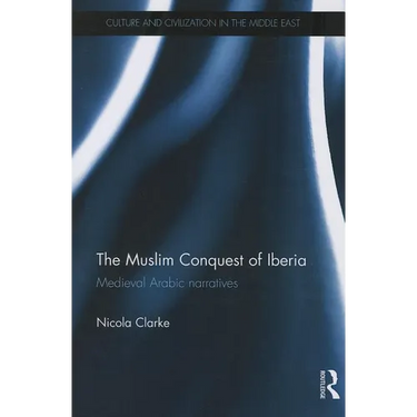 The Muslim Conquest of Iberia: Medieval Arabic Narratives