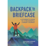 Backpack to Briefcase: A Student's Guide to a Meaningful Career Journey