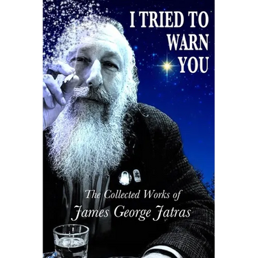 I Tried to Warn You: The Collected Works of James George Jatras