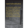 Land Nationalisation its Necessity and its Aims Being a Comparison of the System of Landlord and Tenant with that of Occupying Ownership in their Infl