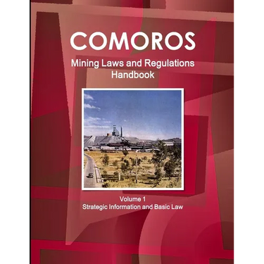 Comoros Mining Laws and Regulations Handbook Volume 1 Strategic Information and Basic Law
