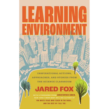 Learning Environment: Inspirational Actions, Approaches, and Stories from the Science Classroom