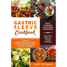 Gastric Sleeve Cookbook: An Essential Bariatric Cookbook with Healthy and Delicious Gastric Sleeve Recipes for the Gastric Sleeve Surgery and G