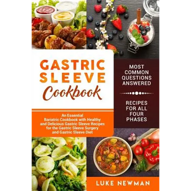 Gastric Sleeve Cookbook: An Essential Bariatric Cookbook with Healthy and Delicious Gastric Sleeve Recipes for the Gastric Sleeve Surgery and G