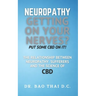 Neuropathy Getting On Your Nerves? Put Some CBD on it!: The relationship between neuropathy sufferers and the science of CBD