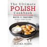 The Ultimate Polish Cookbook: Master 111 Traditional Dishes From Poland