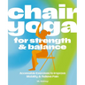 Chair Yoga for Strength and Balance: Accessible Exercises to Improve Mobility and Relieve Pain