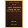 Christ In The Sacrificial Offerings And Other Bible Studies In Leviticus