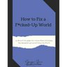 How to Fix a F*cked-Up World