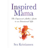Inspired Mama: The Empowered Mother's Guide to an Intentional Life