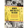 Women Who Talk to the Dead: The True Story of 200 Forgotten Murder Victims and the Relentless Pursuit of Justice by an FBI Agent and a Detroit Police