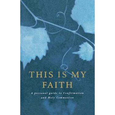 This Is My Faith: A Personal Guide to Confirmation and Holy Communion