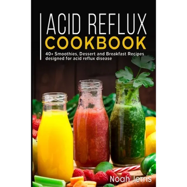 Acid Reflux Cookbook: 40+ Smoothies, Dessert and Breakfast Recipes designed for acid reflux disease
