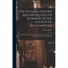 The Natural History and Antiquities of Selborne, in the County of Southampton: to Which Are Added, the Naturalist's Calendar, Observations on Various