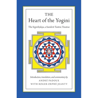 The Heart of the Yogini: The Yoginihrdaya, a Sanskrit Tantric Treatise