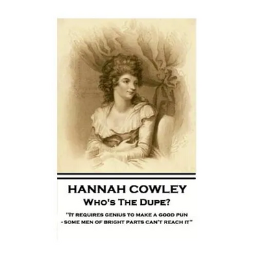 Hannah Cowley - Who's The Dupe?: "It requires genius to make a good pun - some men of bright parts can't reach it"