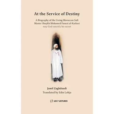 At the Service of Destiny: A Biography of the Living Moroccan Sufi Master Shaykh Mohamed Faouzi al-Karkari